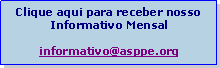 Caixa de texto: Clique aqui para receber nosso
Informativo Mensal
informativo@asppe.org
