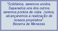 Caixa de texto: “Solidários, seremos unidos. Separados uns dos outros seremos pontos de vista. Juntos, alcançaremos a realização de nossos propósitos”.
Bezerra de Menezes