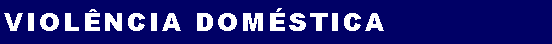 Caixa de texto: Viol�ncia dom�stica